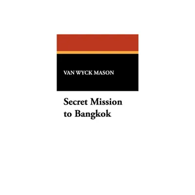 Secret Mission to Bangkok - by Van Wyck Mason (Paperback)