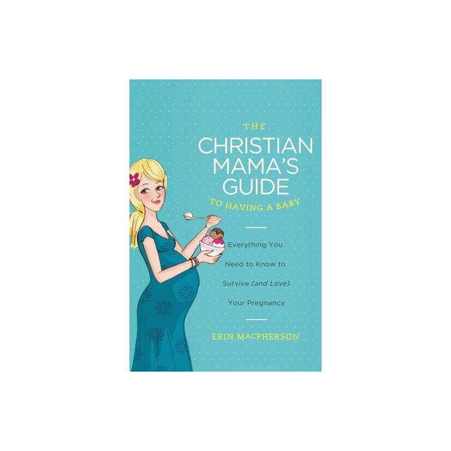 The Christian Mamas Guide to Having a Baby - by Erin MacPherson (Paperback)