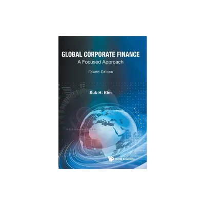 Global Corporate Finance: A Focused Approach (Fourth Edition) - by Suk Hi Kim (Hardcover)