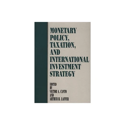 Monetary Policy, Taxation, and International Investment Strategy - by Victor Canto & Arthur Laffer (Hardcover)