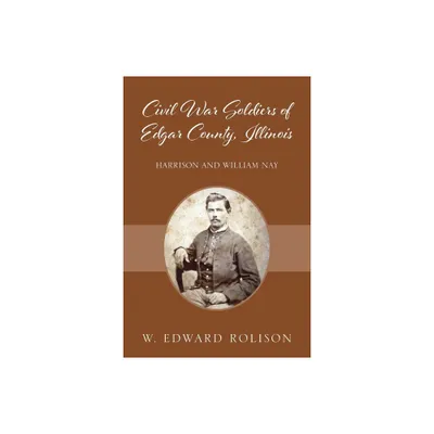 Civil War Soldiers of Edgar County, Illinois - by W Edward Rolison (Paperback)