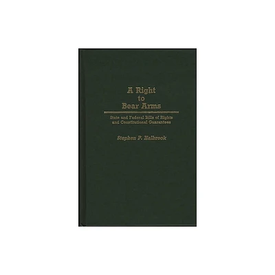 A Right to Bear Arms - (Contributions in Political Science) by Stephen P Halbrook (Hardcover)