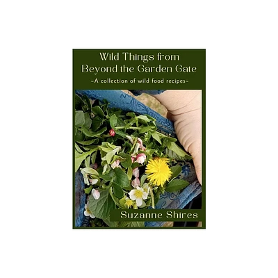 Wild Things From Beyond The Garden Gate - (Beyond the Garden Gate) by Suzanne Shires (Hardcover)