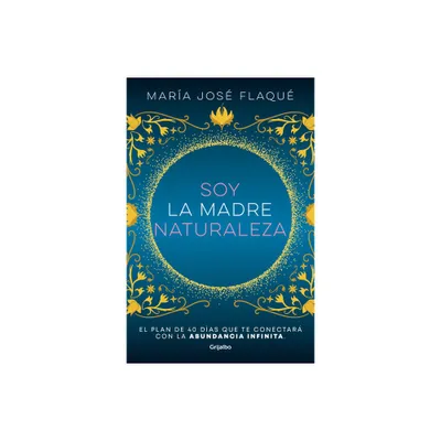 Soy La Madre Naturaleza. El Plan de 40 Das Que Te Conectar Con La Abundancia I Nfinita / I Am Mother Nature. - by Mara Jos Flaqu (Paperback)