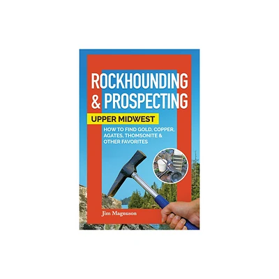 Rockhounding & Prospecting: Upper Midwest - by Jim Magnuson (Paperback)