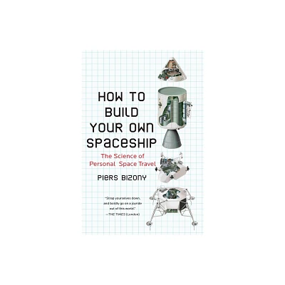 How to Build Your Own Spaceship - by Piers Bizony (Paperback)