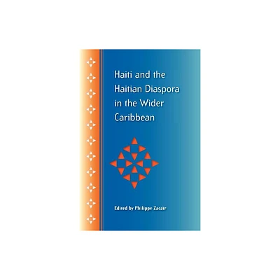 Haiti and the Haitian Diaspora in the Wider Caribbean - (New World Diasporas) by Philippe Zacar (Paperback)