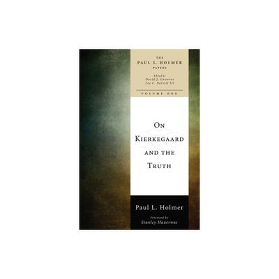 On Kierkegaard and the Truth - (Paul L. Holmer Papers) by Paul L Holmer (Hardcover)