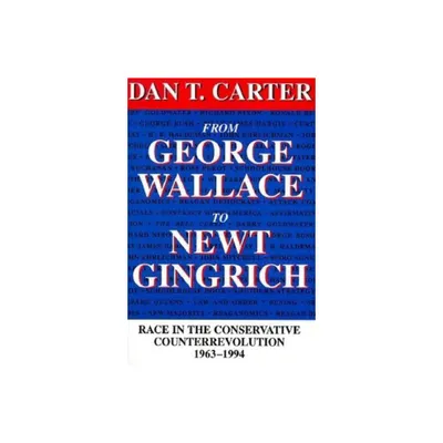 From George Wallace to Newt Gingrich - (Walter Lynwood Fleming Lectures in Southern History) by Dan T Carter (Paperback)