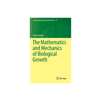 The Mathematics and Mechanics of Biological Growth - (Interdisciplinary Applied Mathematics) by Alain Goriely (Hardcover)