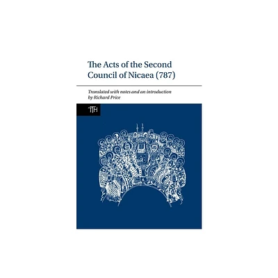 The Acts of the Second Council of Nicaea (787) - (Translated Texts for Historians) by Richard Price (Paperback)