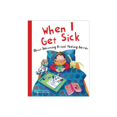 When I Get Sick - (The Safe Child, Happy Parent) by Dagmar Geisler (Hardcover)