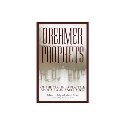 Dreamer-Prophets of the Columbia Plateau - (Civilization of the American Indian) by Robert H Ruby & John A Brown (Paperback)