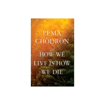 How We Live Is How We Die - by Pema Chodron (Paperback)