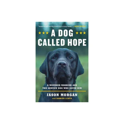 A Dog Called Hope : A Wounded Warrior And The Service Dog Who Saved Him - By Jason Morgan & Damien Lewis ( Paperback )