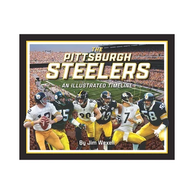 Pittsburgh Steelers: An Illustrated Timeline - by Jim Wexell (Hardcover)