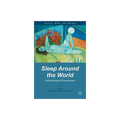 Sleep Around the World - (Culture, Mind, and Society) by K Glaskin & R Chenhall (Hardcover)