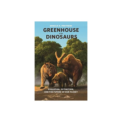 Greenhouse of the Dinosaurs - by Donald R Prothero (Hardcover)