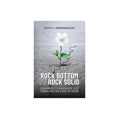 From Rock Bottom To Rock Solid - by Scott J Prendergast (Paperback)