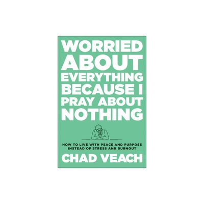 Worried about Everything Because I Pray about Nothing - by Chad Veach (Hardcover)