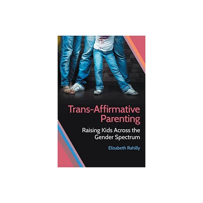 Trans-Affirmative Parenting - by Elizabeth Rahilly (Paperback)