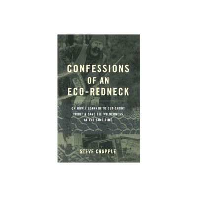 Confessions of an Eco-Redneck - (Or How I Learned to Gut-Shot Trout & Save the Wilderness at) by Steve Chapple (Paperback)