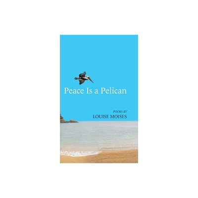 Peace Is a Pelican - by Louise Moises (Hardcover)