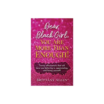 Dear Black Girl, You Are More Than Enough! - by Brittany Allen (Paperback)