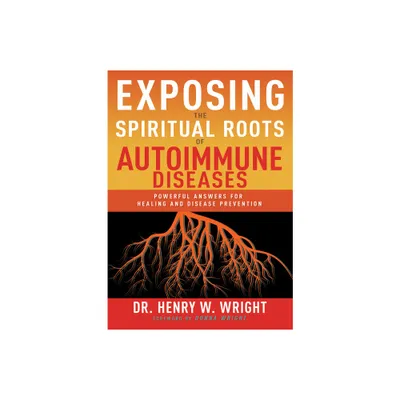 Exposing the Spiritual Roots of Autoimmune Diseases - by Henry W Wright (Paperback)