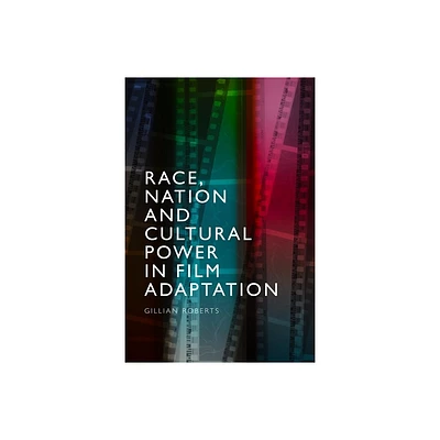 Race, Nation and Cultural Power in Film Adaptation - by Gillian Roberts (Hardcover)