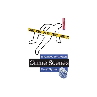 Crime Scenes - (Forensics for Fiction) by Geoff Symon (Paperback)