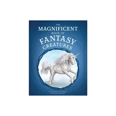 The Magnificent Book of Fantasy Creatures - by Tom Jackson (Hardcover)