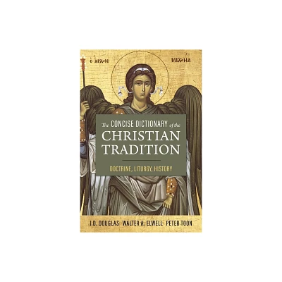 The Concise Dictionary of the Christian Tradition - by J D Douglas & Peter Toon (Paperback)