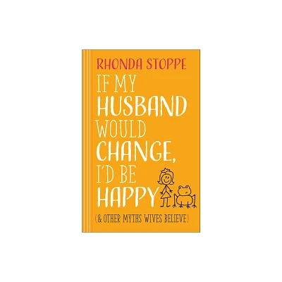 If My Husband Would Change, Id Be Happy - by Rhonda Stoppe (Paperback)