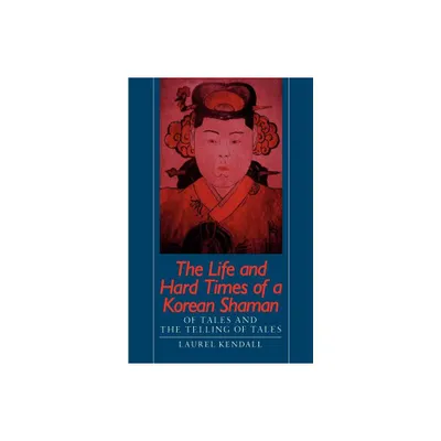 The Life and Hard Times of a Korean Shaman - by Laurel Kendall (Paperback)