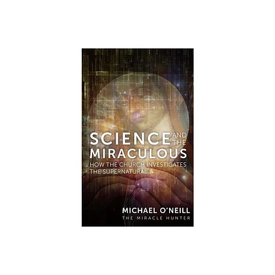 Science and the Miraculous - by Michael ONeill (Hardcover)