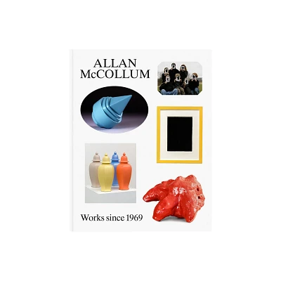 Allan McCollum: Works Since 1969 - by Alex Gartenfeld & Stephanie Seidel (Hardcover)