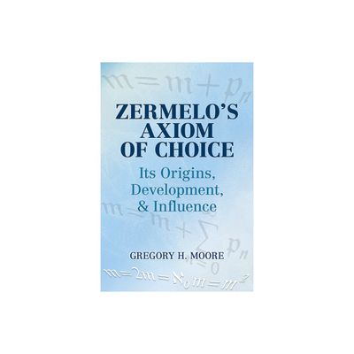 Zermelos Axiom of Choice - (Dover Books on Mathematics) by Gregory H Moore (Paperback)