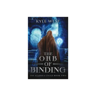 The Orb of Binding - (The Starsea Cycle) by Kyle West (Paperback)