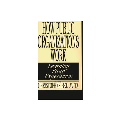 How Public Organizations Work - by Christopher Bellavita (Paperback)