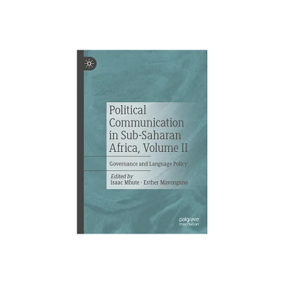 Political Communication in Sub-Saharan Africa, Volume II - by Isaac Mhute & Esther Mavengano (Hardcover)