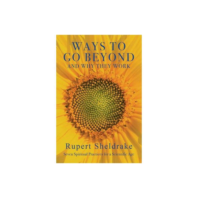 Ways to Go Beyond and Why They Work - by Rupert Sheldrake (Paperback)