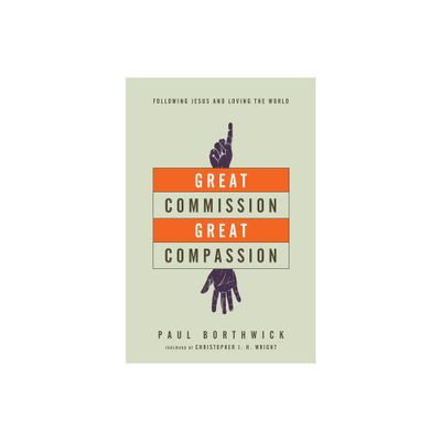 Great Commission, Great Compassion - by Paul Borthwick (Paperback)