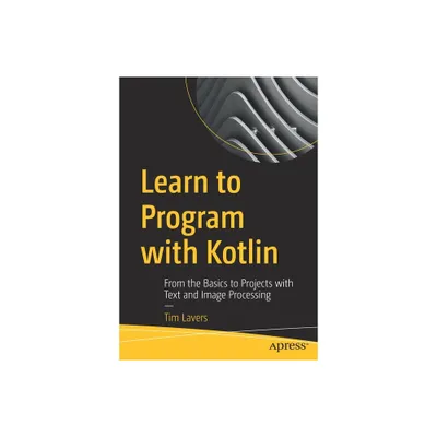 Learn to Program with Kotlin - by Tim Lavers (Paperback)