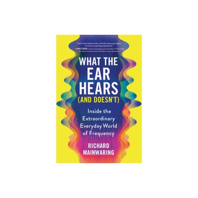 What the Ear Hears (and Doesnt) - by Richard Mainwaring (Paperback)