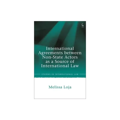 International Agreements Between Non-State Actors as a Source of International Law - (Studies in International Law) by Melissa Loja (Hardcover)