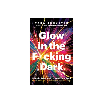 Glow In The F*cking Dark - by Tara Schuster (Paperback)