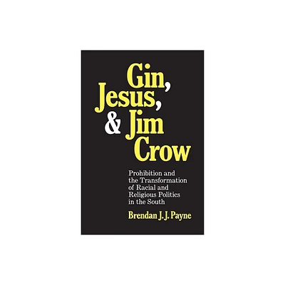 Gin, Jesus, and Jim Crow - (Making the Modern South) by Brendan J J Payne (Hardcover)