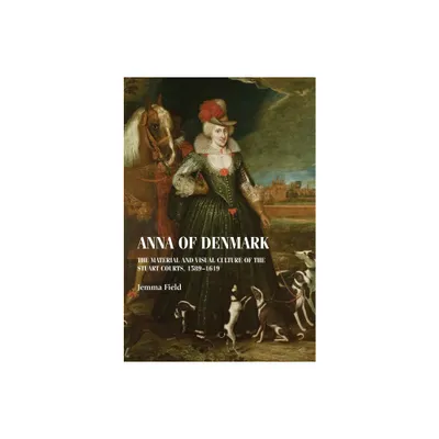 Anna of Denmark - (Studies in Design and Material Culture) by Jemma Field (Hardcover)