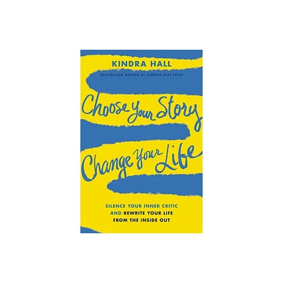 Choose Your Story, Change Your Life - by Kindra Hall (Paperback)